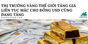 Thị trường vàng thế giới tăng giá liên tục mặc cho đồng USD cũng tăng giá