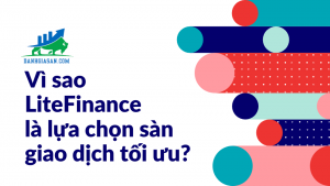 Vì sao LiteFinance là lựa chọn sàn giao dịch tối ưu