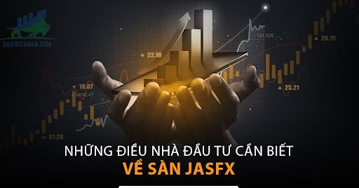 Tại sao sàn Jasfx được đánh giá uy tín?