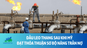 Dầu leo thang sau khi Mỹ đạt thỏa thuận sơ bộ nâng trần nợ