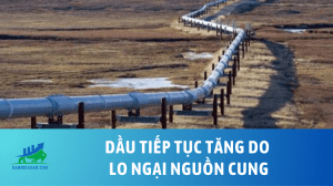 Dầu tiếp tục tăng do lo ngại nguồn cung