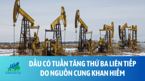 Dầu có tuần tăng thứ ba liên tiếp do nguồn cung khan hiếm