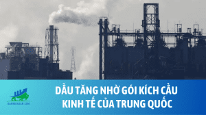 Dầu tăng nhờ gói kích cầu kinh tế của Trung Quốc