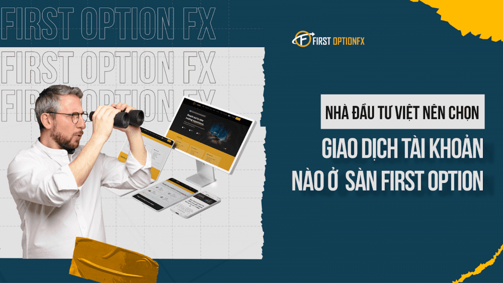 Nhà đầu tư Việt nên chọn giao dịch tài khoản nào ở First Option?