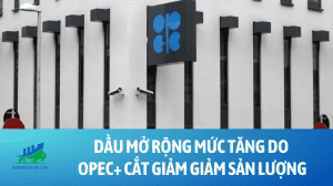 Dầu mở rộng mức tăng do OPEC+ cắt giảm giảm sản lượng