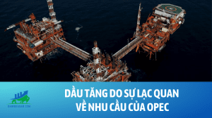 Dầu tăng do sự lạc quan về nhu cầu của OPEC