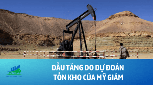 Dầu tăng do dự đoán tồn kho của Mỹ giảm