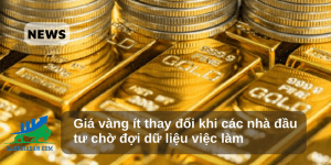 Giá vàng ít thay đổi khi các nhà đầu tư chờ đợi dữ liệu việc làm