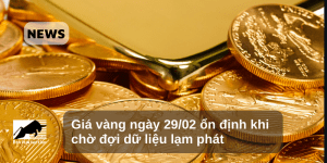 Giá vàng ngày 29/02 ổn định khi chờ đợi dữ liệu lạm phát