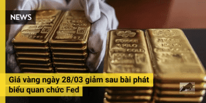 Giá vàng ngày 28/03 giảm sau bài phát biểu quan chức Fed