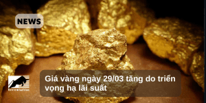 Giá vàng ngày 29/03 tăng do triển vọng hạ lãi suất