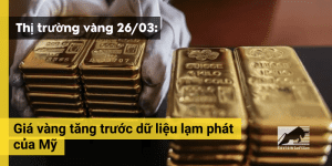 Giá vàng ngày 26/03 tăng trước dữ liệu lạm phát của Mỹ