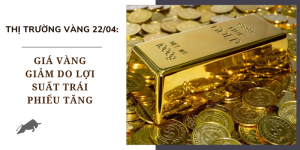 Giá vàng ngày 22/04 giảm do lợi suất trái phiếu tăng