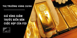 Giá vàng 10/04 trước biên bản cuộc họp của Fed