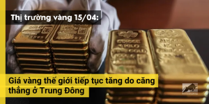 Giá vàng ngày 15/04 tăng do căng thẳng ở Trung Đông