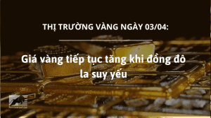 Giá vàng ngày 03/04 tiếp tục tăng khi đồng đô la suy yếu