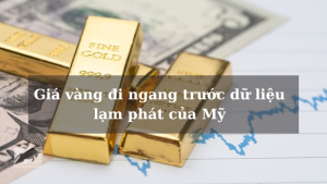 Giá vàng đi ngang trước dữ liệu lạm phát của Mỹ