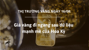 Giá vàng ngày 16/08 đi ngang sau dữ liệu mạnh mẽ của Hoa Kỳ