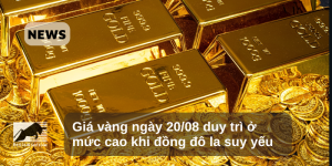 Giá vàng ngày 20/08 duy trì ở mức cao khi đồng đô la suy yếu