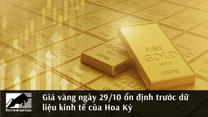 Giá vàng ngày 29/10 ổn định trước dữ liệu kinh tế của Hoa Kỳ