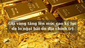 Giá vàng tăng lên mức cao kỷ lục do lo ngại bất ổn địa chính trị