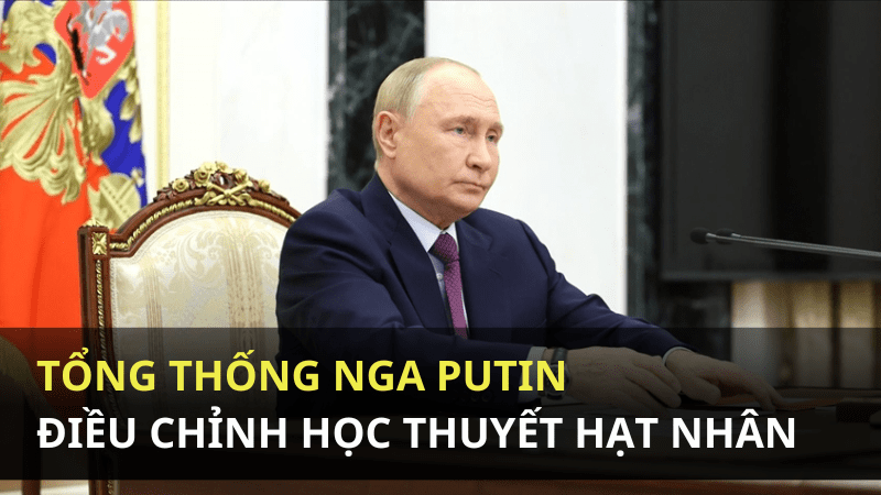 Tổng thống Nga Putin điều chỉnh học thuyết hạt nhân: Tín hiệu răn đe với phương Tây