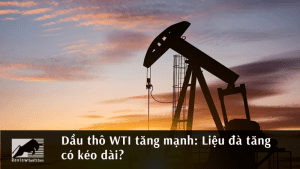 Dầu thô WTI tăng mạnh: Liệu đà tăng có kéo dài?