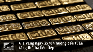 Giá vàng ngày 25/04 hướng đến tuần tăng thứ ba liên tiếp