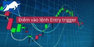 Entry Trigger - Bí quyết giúp trader xác định điểm vào lệnh hiệu quả