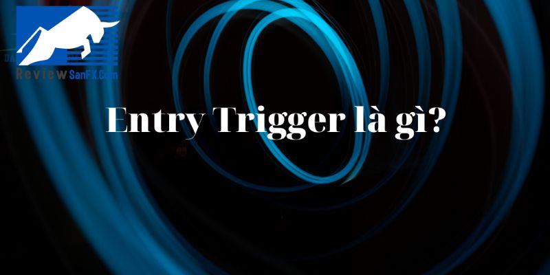 Entry Trigger là gì?