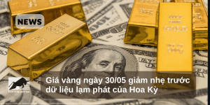 Giá vàng ngày 30/05 giảm nhẹ trước dữ liệu lạm phát của Hoa Kỳ