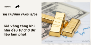 Giá vàng 15/05 tăng khi nhà đầu tư chờ dữ liệu lạm phát