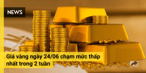 Giá vàng ngày 24/06 chạm mức thấp nhất trong 2 tuần