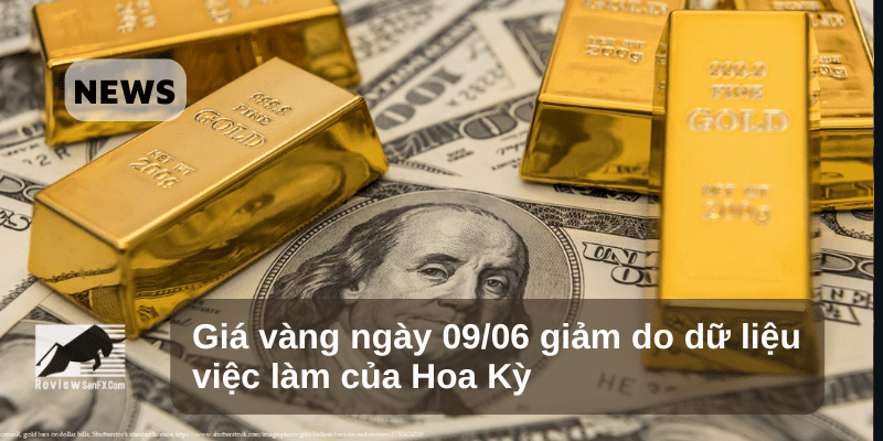 Giá vàng ngày 09/06 giảm do dữ liệu việc làm của Hoa Kỳ
