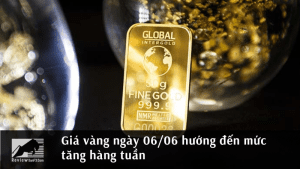 Giá vàng ngày 06/06 hướng đến mức tăng hàng tuần 