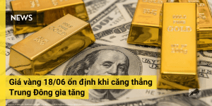 Giá vàng 18/06 ổn định khi căng thẳng Trung Đông gia tăng