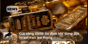 Giá vàng 20/06 ổn định khi xung đột Israel-Iran leo thang