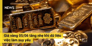 Giá vàng 05/06 tăng nhẹ khi dữ liệu việc làm suy yếu