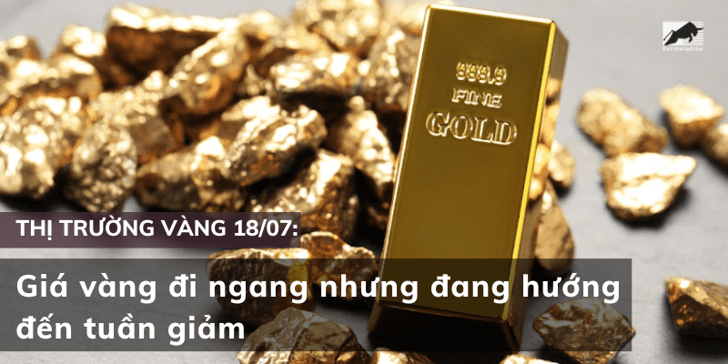 Giá vàng ngày 18/07 đi ngang nhưng đang hướng đến tuần giảm