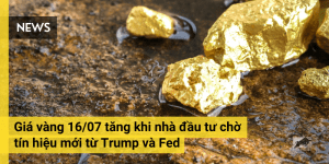 Giá vàng 16/07 tăng khi nhà đầu tư chờ tín hiệu mới từ Trump và Fed