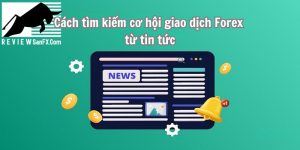 Cách tìm kiếm cơ hội giao dịch Forex từ tin tức