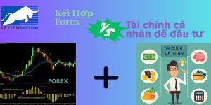 Bí Quyết Kết Hợp Forex Và Tài Chính Cá Nhân Để Đầu Tư Hiệu Quả