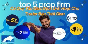 5 Prop Firm Có Quy Tắc Giao Dịch Linh Hoạt Cho Trader Bán Thời Gian