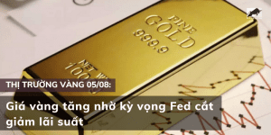Giá vàng 05/08 tăng nhờ kỳ vọng Fed cắt giảm lãi suất