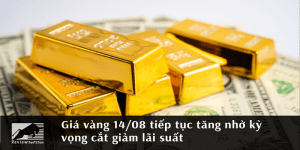 Giá vàng 14/08 tiếp tục tăng nhờ kỳ vọng cắt giảm lãi suất