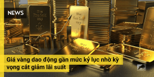 Giá vàng dao động gần mức kỷ lục nhờ kỳ vọng cắt giảm lãi suất