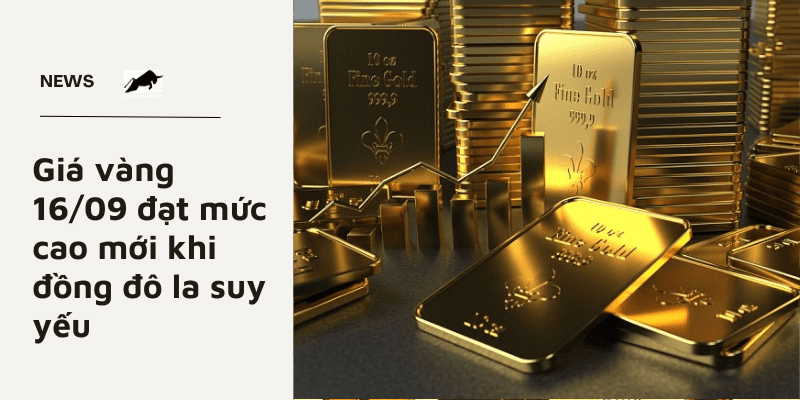 Giá vàng 16/09 đạt mức cao mới khi đồng đô la suy yếu