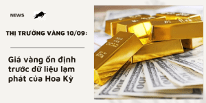 Giá vàng ngày 10/09 ổn định trước dữ liệu lạm phát của Hoa Kỳ