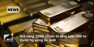 Giá vàng 12/09 chuẩn bị tăng tuần thứ tư trước kỳ vọng lãi suất