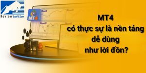 MT4 có thực sự là nền tảng dễ dùng như lời đồn?